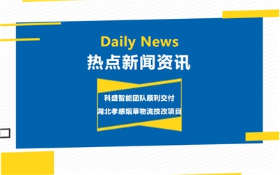 【科盛熱點】湖北省煙草公司孝感市公司物流技改項目攻堅克難順利交付